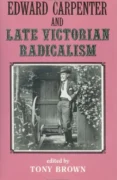 Edward Carpenter and Late Victorian Radicalism by Tony Brown